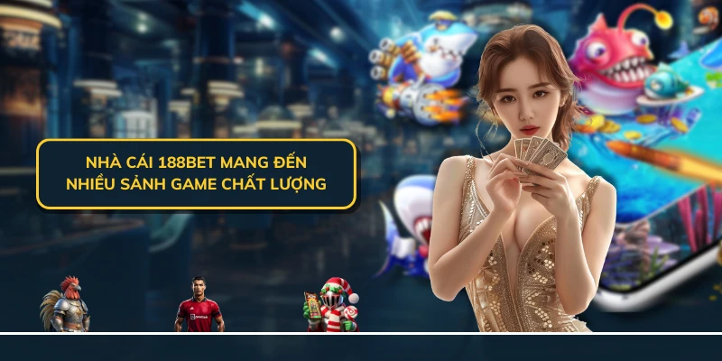 Nhà cái 188Bet mang đến nhiều sảnh game chất lượng